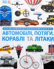Ранок - Книга Наш світ у зображеннях. Автомобілі, потяги, кораблі та літаки
